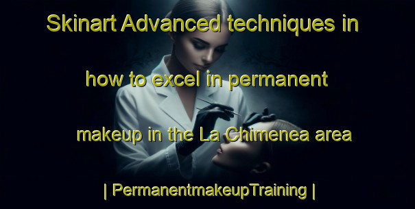 Skinart Advanced techniques in how to excel in permanent makeup in the La Chimenea area | PermanentmakeupTraining | PermanentmakeupClasses | SkinartTraining-Mexico